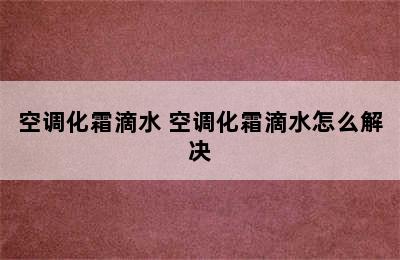 空调化霜滴水 空调化霜滴水怎么解决